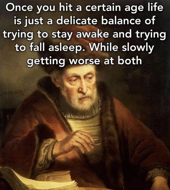 Classic art meme showing a tired elderly man with petty energy caption about struggling to stay awake and fall asleep.