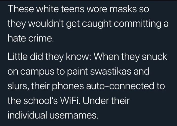 Teens committed a hate crime while wearing masks, but were identified by phones auto-connecting to school WiFi usernames.
