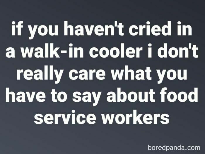 Text meme about working in hospitality stating emotional struggles of food service workers in walk-in coolers.