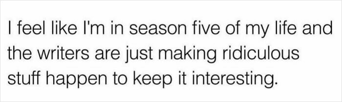 Text image with a relatable post about life feeling like a TV show season, connecting to Smile Today Cry Tomorrow keywords.