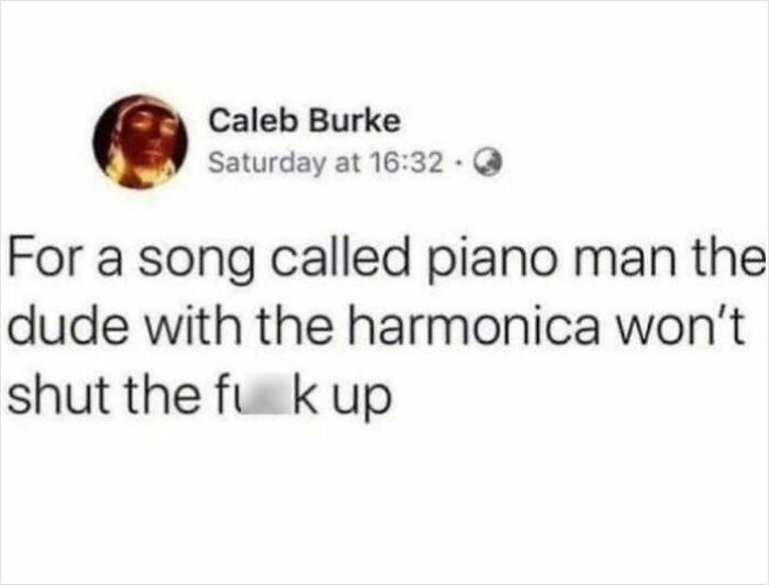 Social media post sarcastically commenting on the piano man song and the noisy harmonica player meme.