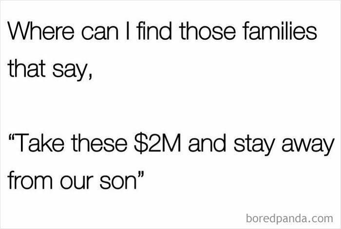 Relatable meme text asking where to find families offering $2M to stay away from their son, humorous and shareable content.