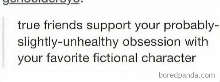 Text image showing a quote about true friends supporting your obsession with favorite fictional characters for daily serotonin boost.