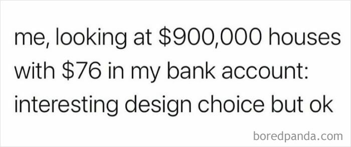 Relatable meme about looking at expensive houses with little money, highlighting humor in financial struggles.
