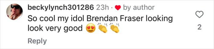 Comment praising Brendan Fraser's slimmed down physique, calling him an idol and saying he looks very good.