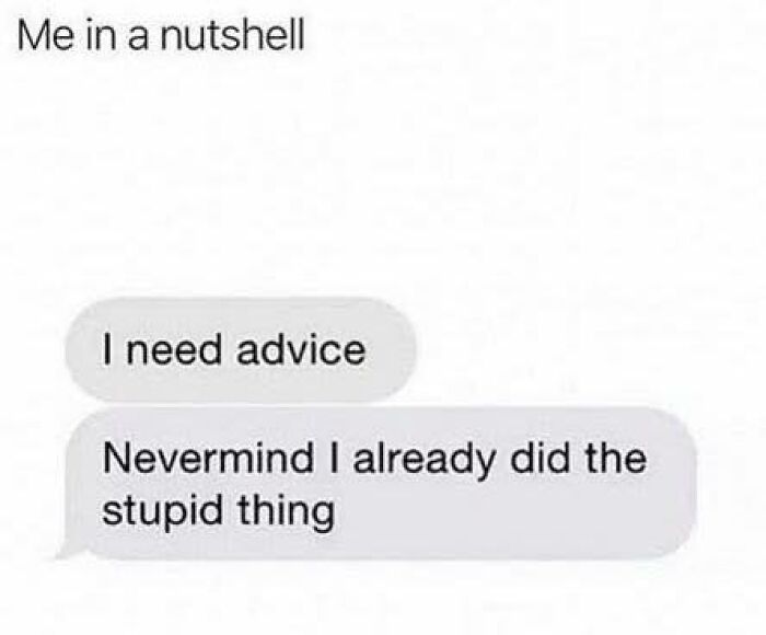Text message meme showing a humorous mental breakdown with the phrase I need advice then doing the stupid thing.
