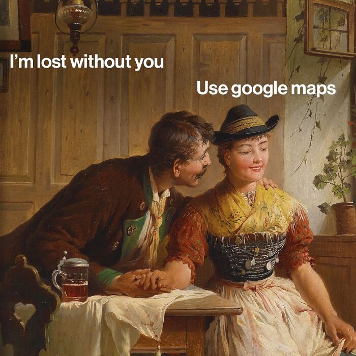 Classical art with modern humor showing a vintage couple with humorous text about using Google Maps.