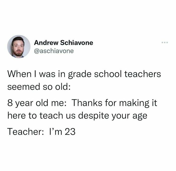 Twitter post by Andrew Schiavone humorously reflecting on how young teachers seemed old in grade school, random hilarious post.