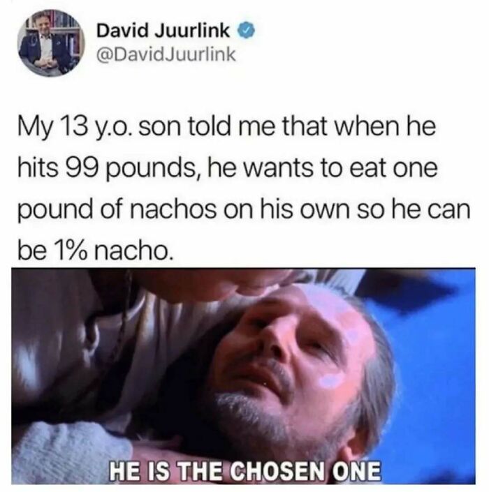 Tweet about a son wanting to be 1% nacho paired with a meme scene captioned he is the chosen one, funny random memes.