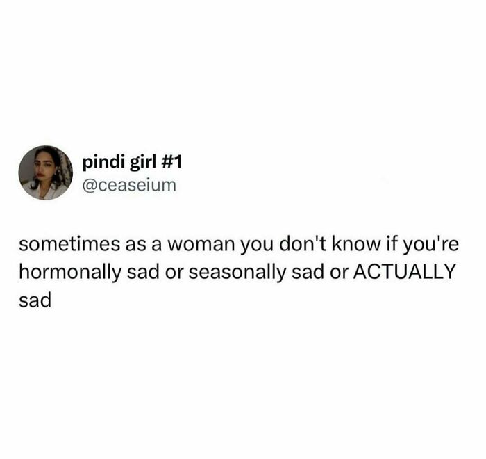 Relatable post about women's moods and feeling sad, capturing the essence of making your day better.