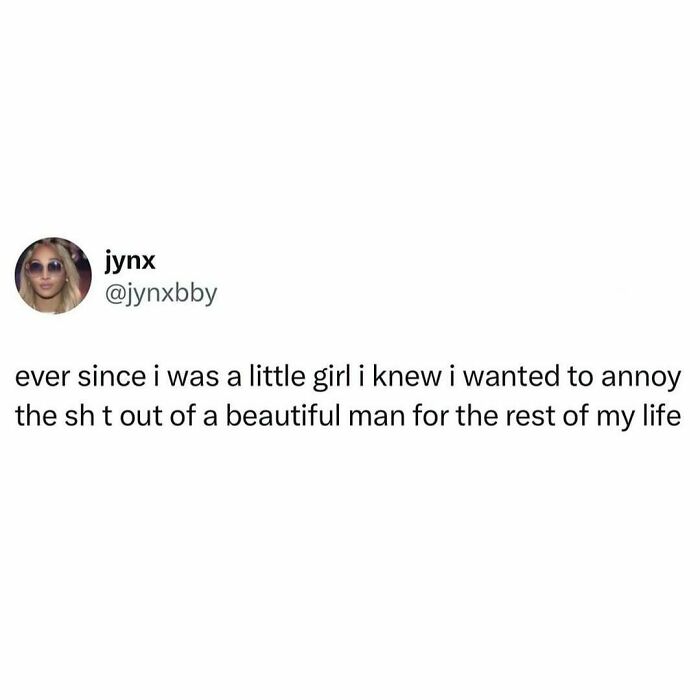Social media post about wanting to annoy a beautiful man, relatable content to make your day better.