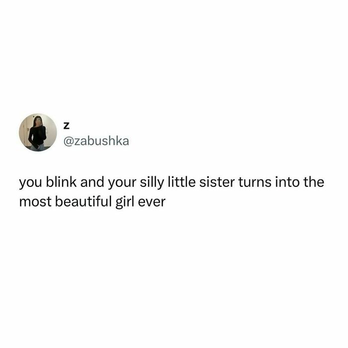 Tweet about how a silly little sister quickly grows into the most beautiful girl, relatable smile today cry tomorrow post.