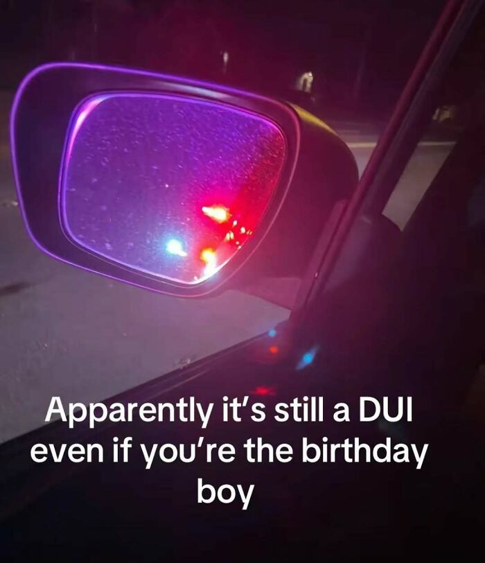 Car side mirror reflecting police lights with meme text about DUI and birthday boy for funny relatable memes.