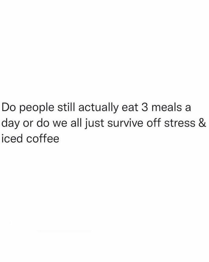 Text meme questioning if people still eat three meals a day or just survive on stress and iced coffee, reflecting millennial mind humor.