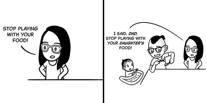 Woman telling someone to stop playing with food, then man playfully told to stop playing with his daughter’s food in comic style.