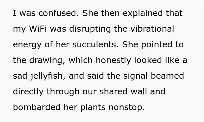 Text describing a neighbor claiming WiFi disrupts her plants by affecting their vibrational energy through the shared wall. Text describing a neighbor claiming WiFi disrupts her plants by affecting their vibrational energy through the shared wall.
