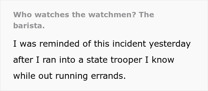 Barista uses decaf revenge to teach a rude state trooper a lesson in respect during a casual encounter.