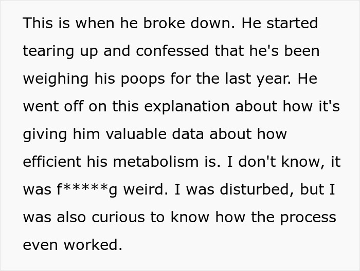 Man tearfully explains his secret scale for measuring number twos and tracking his metabolism efficiency. Man tearfully explains his secret scale for measuring number twos and tracking his metabolism efficiency.