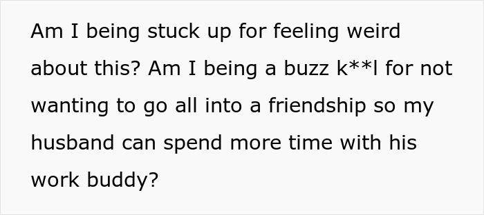 Text expressing confusion about feeling weird for not wanting to deepen friendship so husband can spend more time with work buddy. Text expressing confusion about feeling weird for not wanting to deepen friendship so husband can spend more time with work buddy.