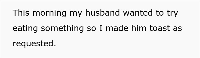 Text on a white background says this morning my husband wanted to try eating something so I made him toast as requested.