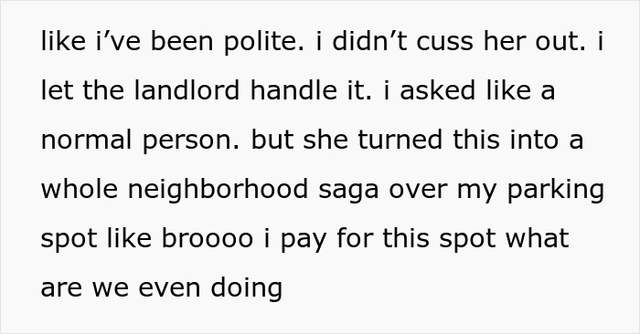 Text from a neighbor describing an entitled lady repeatedly parking in their spot and spreading rumors when asked to remove her car. Text from a neighbor describing an entitled lady repeatedly parking in their spot and spreading rumors when asked to remove her car.