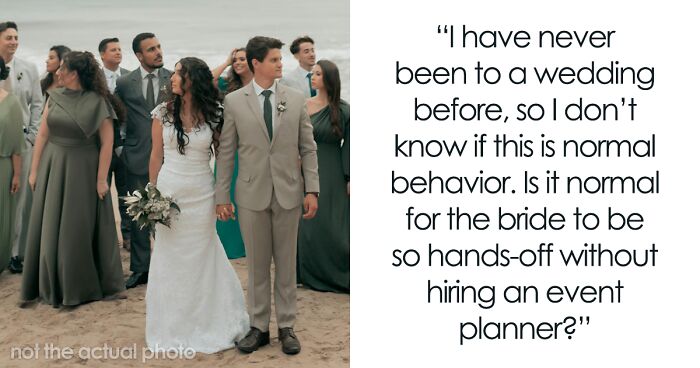 Bride Thinks She Can Just Show Up To Her Wedding Without Planning Any Of It: “Is It Normal?”
