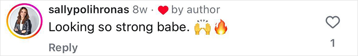 Comment on social media by user sallypolihronas saying looking so strong babe with heart and fire emojis.