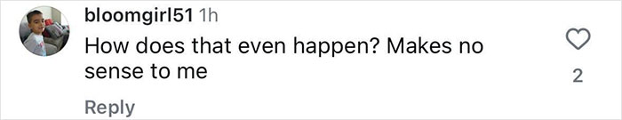 Comment on social media from user bloomgirl51 questioning how an incident could happen, expressing confusion and disbelief. Comment on social media from user bloomgirl51 questioning how an incident could happen, expressing confusion and disbelief.