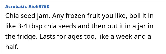 User comment describing a simple chia seeds jam recipe using frozen fruit and chia seeds for a lasting homemade treat. User comment describing a simple chia seeds jam recipe using frozen fruit and chia seeds for a lasting homemade treat.