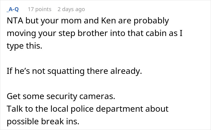Comment advising installation of security cameras and police contact about possible break-ins at dad&rsquo;s cabin amid family dispute over stepbrother.