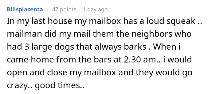 Comment describing a homeowner dealing with noisy neighbors&rsquo; dogs by using mailbox squeaks late at night to teach dog owner etiquette.