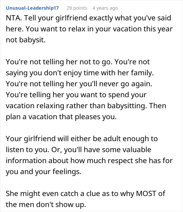 Comment advising a man who doesn’t want to go on a trip with girlfriend’s family after babysitting four kids for three days. Comment advising a man who doesn’t want to go on a trip with girlfriend’s family after babysitting four kids for three days.