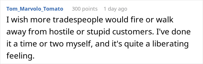 Comment about tradespeople wishing to fire or walk away from hostile customers, reflecting on a liberating feeling.