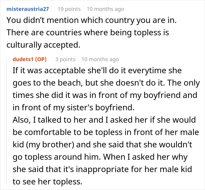 Reddit user discusses feeling betrayed after mother goes topless specifically in front of her boyfriend and sister’s boyfriend. Reddit user discusses feeling betrayed after mother goes topless specifically in front of her boyfriend and sister’s boyfriend.