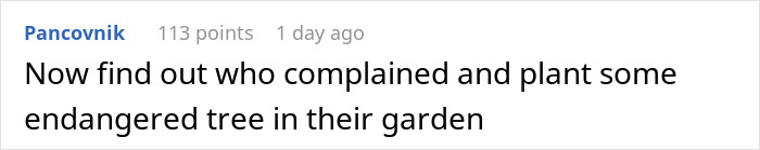 Comment suggesting to find the neighbor who reported overgrown weeds and plant endangered trees in their garden.