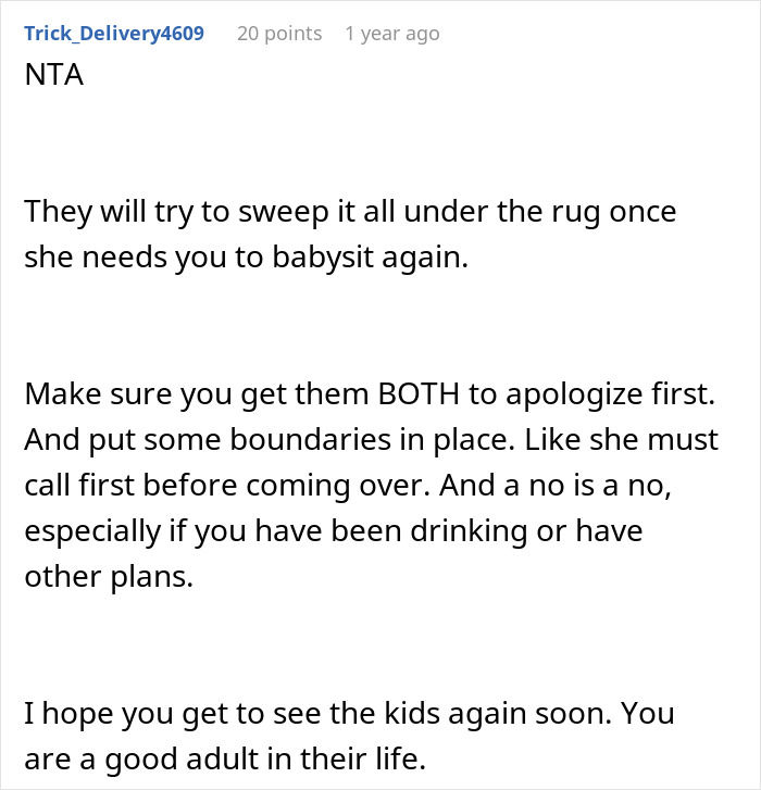 Comment advising setting boundaries and expecting apologies after guy refuses to watch kids under influence, sister furious. Comment advising setting boundaries and expecting apologies after guy refuses to watch kids under influence, sister furious.