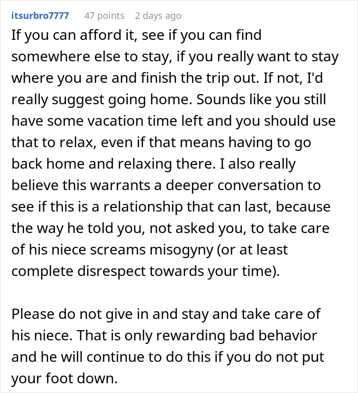 Comment advising on refusing to babysit boyfriend’s niece during vacation to protect personal time and set boundaries. Comment advising on refusing to babysit boyfriend’s niece during vacation to protect personal time and set boundaries.