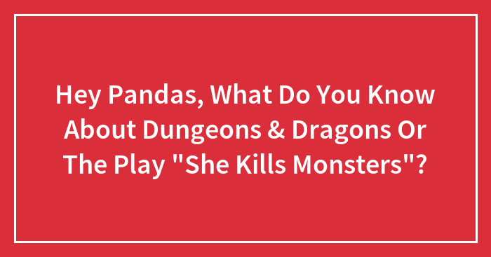 Hey Pandas, What Do You Know About Dungeons & Dragons Or The Play “She Kills Monsters”?