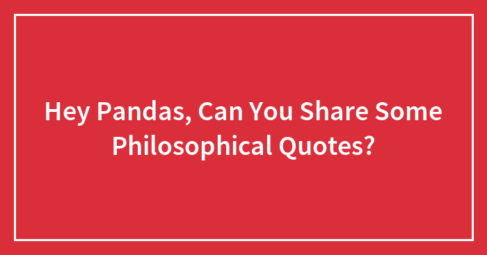 Hey Pandas, Can You Share Some Philosophical Quotes? (Closed)