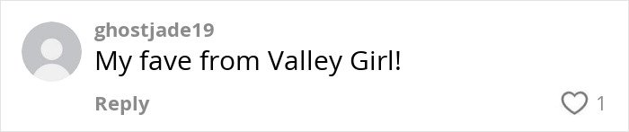 Comment saying My fave from Valley Girl by user ghostjade19 with one like on a social media post.