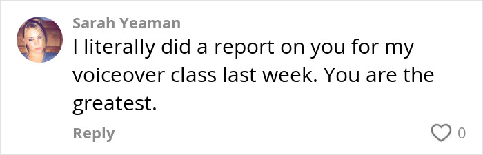 Comment by Sarah Yeaman praising someone as the greatest after doing a report for voiceover class last week.