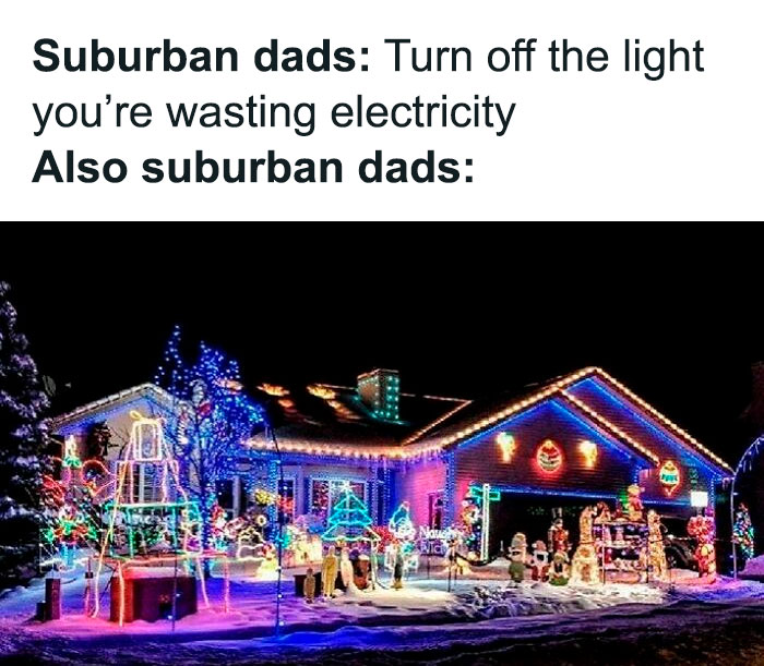 Funny parenting meme showing suburban dads telling kids to save electricity while using excessive holiday lights.