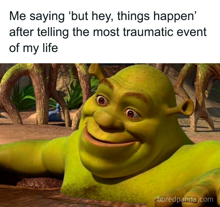 Relatable meme featuring Shrek with a sarcastic caption about handling traumatic life events humorously.