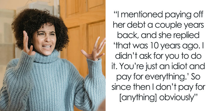 Woman Calls Well-Off Sis An Idiot For Paying Off Her Debt, Later Asks For More Help But To No Avail