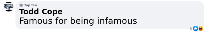 Comment from Todd Cope saying Famous for being infamous with reactions showing laughter and likes.