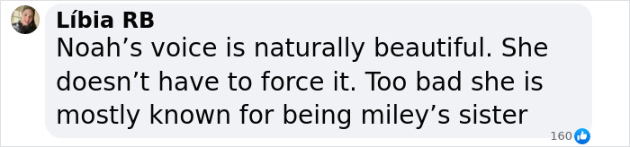 Comment praising Miley Cyrus' sister Noah's natural voice, noting she is mostly known as Miley&rsquo;s sister.