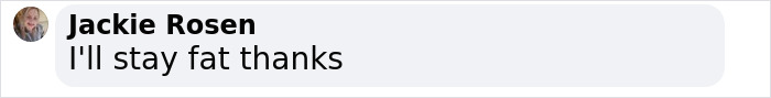 Comment from Jackie Rosen saying I'll stay fat thanks in a social media post about Ozempic mouth side effect. Comment from Jackie Rosen saying I'll stay fat thanks in a social media post about Ozempic mouth side effect.