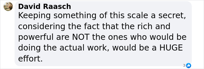 Comment by David Raasch discussing the challenge of keeping a secret $21 trillion underground city for the rich and powerful. Comment by David Raasch discussing the challenge of keeping a secret $21 trillion underground city for the rich and powerful.