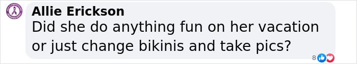 Social media comment questioning if she did anything fun on vacation or just changed bathing suits and took pictures.