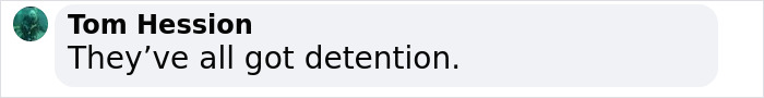 Comment on social media post by Tom Hession stating They&rsquo;ve all got detention, related to traumatic brawl between parents at kindergarten graduation.